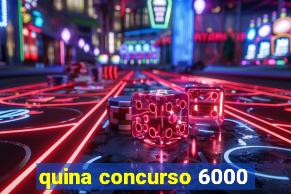 quina concurso 6000